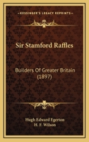 Sir Stamford Raffles: Builders Of Greater Britain B0BPWJ8Z62 Book Cover