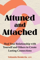 Attuned and Attached: Heal Your Relationship with Yourself and Others to Create Lasting Connections 0306836424 Book Cover