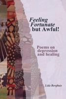 Feeling Fortunate but Awful!: Poems on depression and healing 1692294245 Book Cover