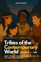 Tribes of the Contemporary World: How Tribal Instincts Shape Life in the Modern World (Anthropologically Curious) B0FGXTGR6C Book Cover
