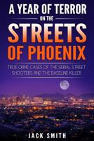 A Year of Terror on the Streets of Phoenix: True Crime Cases of the Serial Killer Shooters and the Baseline Killer 1986739244 Book Cover
