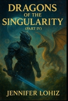 Dragons of the Singularity: Part IV B0FV7KW2ST Book Cover