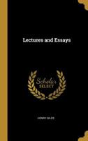 Lectures And Essays: Ireland And The Irish. The Worth Of Liberty. True Manhood. The Pulpit. Patriotism. Economies. Music. The Young Musician. A Day In ... Chatterton. Carlyle. Savage And Dermody... 0530943425 Book Cover