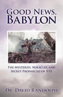 Good News, Babylon: The Mysteries, Miracles, and Secret Prophecies of 9/11 146974435X Book Cover