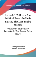 Journal Of Military And Political Events In Spain During The Last Twelve Months: With Some Introductory Remarks On The Present Crisis 1437056040 Book Cover