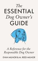 The Essential Dog Owner's Guide: A Reference for the Responsible Dog Owner 1955671370 Book Cover