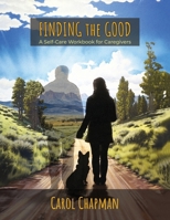 Finding the Good: A Self-Care Workbook for Caregivers 1958808458 Book Cover