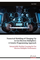 Numerical Modeling of Charging-Up in Gas Electron Multipliers: A Genetic Programming Approach: Interpretable Machine Learning for Gas Electron Multiplier Performance 9999343880 Book Cover