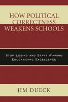 How Political Correctness Weakens Schools: Stop Losing and Start Winning Educational Excellence 1475829876 Book Cover