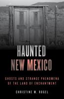 Haunted New Mexico: Ghosts and Strange Phenomena of the Land of Enchantment 149304690X Book Cover