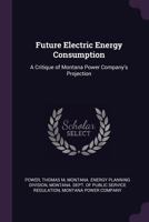 Future Electric Energy Consumption: A Critique of Montana Power Company's Projection 1379029902 Book Cover