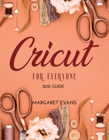 CRICUT For Everyone: 2021 Guide 1667112767 Book Cover