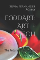 Food Art: Art + Tech: The future is right now B09XSX7XZ2 Book Cover
