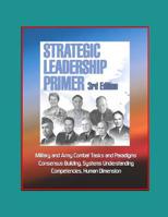 Strategic Leadership Primer, 3rd Edition - Military and Army Combat Tasks and Paradigms, Consensus Building, Systems Understanding, Competencies, Human Dimension 1549520458 Book Cover