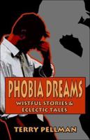 Phobia Dreams: Wistful Stories and Eclectic Tales 1413751679 Book Cover