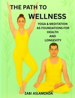 THE PATH TO WELLNESS: YOGA & MEDITATION AS FOUNDATIONS FOR HEALTH AND LONGEVITY B0G43YTL2F Book Cover