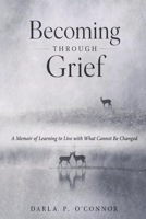 Becoming Through Grief: A Memoir of Learning to Live with What Cannot Be Changed B0HBNCWJSX Book Cover