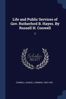Life and Public Services of Gov. Rutherford B. Hayes. By Russell H. Conwell: 2 B0BMB7BPQ3 Book Cover