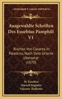 Ausgewahlte Schriften Des Eusebius Pamphili V1: Bischos Von Casarea In Palastina, Nach Dem Urterte Ubersetzt (1870) 1166805220 Book Cover