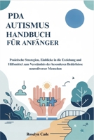 PDA AUTISMUS HANDBUCH FÜR ANFÄNGER: Praktische Strategien, Einblicke in die Erziehung und Hilfsmittel zum Verständnis der besonderen Bedürfnisse neurodiverser Menschen B0FTSWDM21 Book Cover