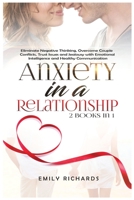 Anxiety in a Relationship: 2 Books in 1: Eliminate Negative Thinking, Overcome Couple Conflicts, Trust Issues and Jealousy with Emotional Intelligence and Healthy Communication 1955883262 Book Cover
