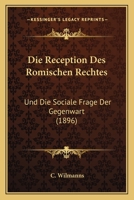 Die Reception Des Romischen Rechtes: Und Die Sociale Frage Der Gegenwart (1896) 1161121323 Book Cover