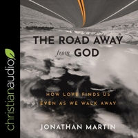 The Road Away from God: How Love Finds Us Even as We Walk Away B0BX5LRPD5 Book Cover