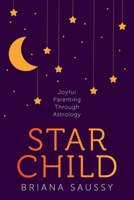 Star Child: Joyful Parenting Through Astrology 1683646754 Book Cover