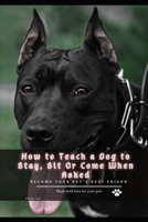 How tо Teach а Dog tо Stay, Sit Or Come When Asked: become your pet's best friend B096LTSHWC Book Cover