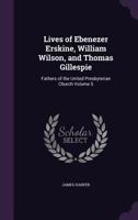 Lives of Ebenezer Erskine, William Wilson, and Thomas Gillespie: Fathers of the United Presbyterian Church 114572065X Book Cover