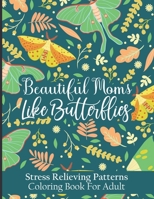 Beautiful Moms Like Butterflies- Stress Relieving Patterns Coloring Book For Adult: A Magic Butterfly Pattern For Moms Women Teens- Amazing Fun ... Valentine Day From Son, Daughter, Friends B0915HWY41 Book Cover