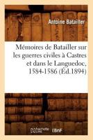 Ma(c)Moires de Batailler Sur Les Guerres Civiles a Castres Et Dans Le Languedoc, 1584-1586 (A0/00d.1894) 1274974356 Book Cover