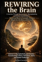 Rewiring the Brain Volume 6: A Journey Through Neuroscience, Neuroplasticity, and Human Transformation: Neuroplasticity and Society – Transforming ... Challenges (Rewiring the Brain Collection) B0HDC5RJP6 Book Cover