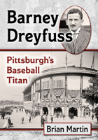 Barney Dreyfuss: Pittsburgh's Baseball Titan 1476679614 Book Cover