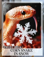 Corn Snake In Snow Photo Book: Explore 40 Stunning Images Capturing The Unique Beauty Of Corn Snakes In Winter Landscapes B0DPCSSS72 Book Cover