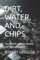 DIRT, WATER, AND CHIPS: The Real Economy Behind the Digital Illusion (Business in the Age of Machines A Complete University-Level Business Education for the AI Era — 36 Volumes) B0H2Y4NHY2 Book Cover