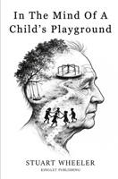 In The Mind Of A Child's Playground: A Journey Through Memory, Loss, and What Remains - As Memory Fades, Love Remains B0GX61TVBZ Book Cover