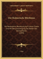 Der Rednerische Rhythmus: Mit Besonderer Beziehung Auf Ciceros Orator Und Mit Berucksichtigung Der Reden Des Demosthenes 1167341805 Book Cover