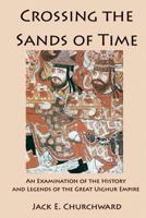 Crossing the Sands of Time : An Examination of the History and Legends of the Great Uighur Empire 1733056610 Book Cover