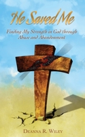He Saved Me: Finding My Strength in God through Abuse and Abandonment 1631290746 Book Cover