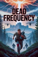 Dead Frequency - Post Apocalyptic EMP Thriller B0GSSG9G4D Book Cover