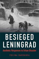 Besieged Leningrad: Aesthetic Responses to Urban Disaster 0875807720 Book Cover