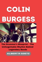 COLIN BURGESS: The Drummer's Blueprint - The Unforgettable Rhythm Behind Legendary Bands (Impeccable Collection of Breaking News) B0CQNHPVQ3 Book Cover