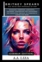 Britney Spears: Die Reise der Princess of Pop: Biografie, Vermögen, Lebensstil, Triumphe, Geheimnisse der legendären Pop-Sensation, Erfolge, 50 unerzählte Fakten und mehr (German Edition) B0CNWVB4XP Book Cover