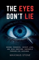 The Eyes Don’t Lie: Decode Thoughts, Detect Lies, and Read Emotions Instantly Through Eye Gestures and Micro-Movements B0FHJQR2J6 Book Cover