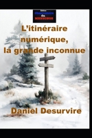 L’itinéraire numérique, la grande inconnue: seconde partie après L’itinéraire numérique, la grande inconnue (French Edition) B0HHJJSXQS Book Cover