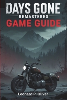 Days Gone Remastered Game Guide: Expert Strategies, Walkthroughs to Master Combat, Exploration and Endgame Content B0F2N3FH4S Book Cover