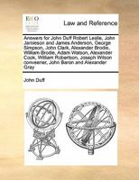 Answers for John Duff Robert Leslie, John Jamieson and James Anderson, George Simpson, John Clark, Alexander Brodie, William Brodie, Adam Watson, ... conveener, John Baron and Alexander Gray 1171421648 Book Cover