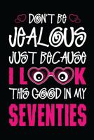 Don't be jealous just because I look this good in my Seventies: Funny Birthday gifts Seventies or 70th birthday gifts Line Notebook 100 Pages 6" x 9" 1081806702 Book Cover