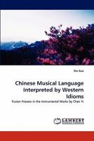 Chinese Musical Language Interpreted by Western Idioms: Fusion Process in the Instrumental Works by Chen Yi 384432092X Book Cover